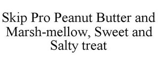 SKIP PRO PEANUT BUTTER AND MARSH-MELLOW, SWEET AND SALTY TREAT