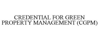 CREDENTIAL FOR GREEN PROPERTY MANAGEMENT (CGPM)