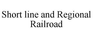 SHORT LINE AND REGIONAL RAILROAD