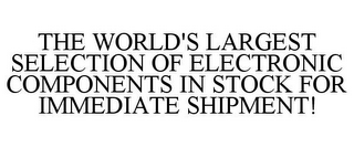 THE WORLD'S LARGEST SELECTION OF ELECTRONIC COMPONENTS IN STOCK FOR IMMEDIATE SHIPMENT!