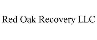 RED OAK RECOVERY LLC