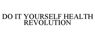 DO IT YOURSELF HEALTH REVOLUTION