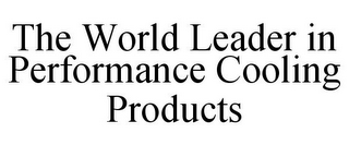 THE WORLD LEADER IN PERFORMANCE COOLINGPRODUCTS