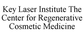 KEY LASER INSTITUTE THE CENTER FOR REGENERATIVE COSMETIC MEDICINE