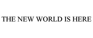 THE NEW WORLD IS HERE