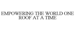 EMPOWERING THE WORLD ONE ROOF AT A TIME