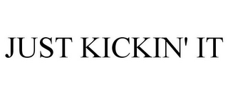 JUST KICKIN' IT