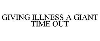 GIVING ILLNESS A GIANT TIME OUT