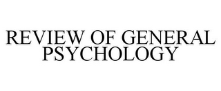 REVIEW OF GENERAL PSYCHOLOGY