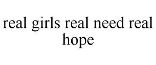 REAL GIRLS REAL NEED REAL HOPE