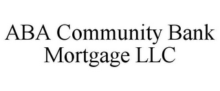 ABA COMMUNITY BANK MORTGAGE LLC