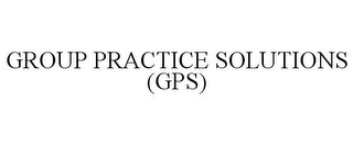 GROUP PRACTICE SOLUTIONS (GPS)