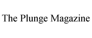 THE PLUNGE MAGAZINE