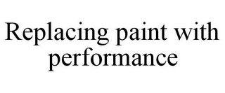 REPLACING PAINT WITH PERFORMANCE