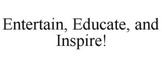 ENTERTAIN, EDUCATE, AND INSPIRE!