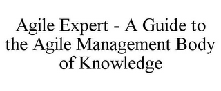 AGILE EXPERT - A GUIDE TO THE AGILE MANAGEMENT BODY OF KNOWLEDGE