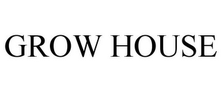 GROW HOUSE