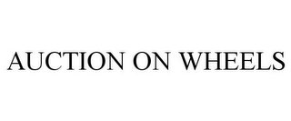 AUCTION ON WHEELS