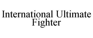 INTERNATIONAL ULTIMATE FIGHTER