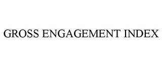 GROSS ENGAGEMENT INDEX