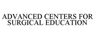 ADVANCED CENTERS FOR SURGICAL EDUCATION