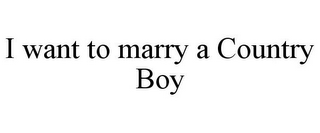 I WANT TO MARRY A COUNTRY BOY