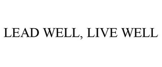 LEAD WELL, LIVE WELL