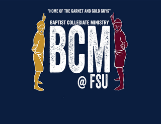 "HOME OF THE GARNET AND GOLD GUYS" BAPTIST COLLEGIATE MINISTRY BCM@FSU