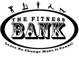 THE FITNESS BANK LEAVE NO CHANGE MAKE IT COUNT!