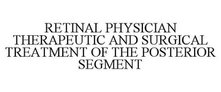 RETINAL PHYSICIAN THERAPEUTIC AND SURGICAL TREATMENT OF THE POSTERIOR SEGMENT