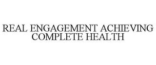 REAL ENGAGEMENT ACHIEVING COMPLETE HEALTH