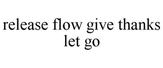 RELEASE FLOW GIVE THANKS LET GO