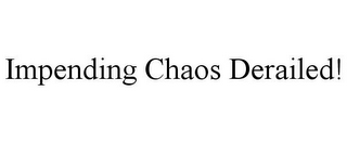 IMPENDING CHAOS DERAILED!