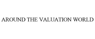 AROUND THE VALUATION WORLD