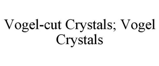 VOGEL-CUT CRYSTALS; VOGEL CRYSTALS