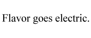 FLAVOR GOES ELECTRIC.