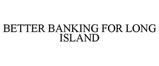 BETTER BANKING FOR LONG ISLAND