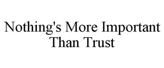 NOTHING'S MORE IMPORTANT THAN TRUST