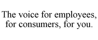 THE VOICE FOR EMPLOYEES, FOR CONSUMERS, FOR YOU.