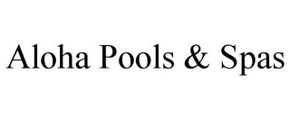 ALOHA POOLS & SPAS