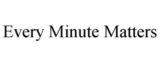 EVERY MINUTE MATTERS