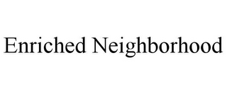 ENRICHED NEIGHBORHOOD