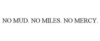 NO MUD. NO MILES. NO MERCY.