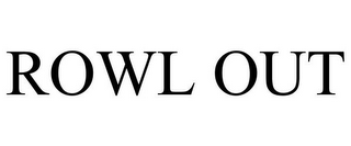 ROWL OUT
