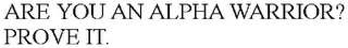 ARE YOU AN ALPHA WARRIOR? PROVE IT.