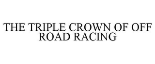 THE TRIPLE CROWN OF OFF ROAD RACING