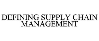 DEFINING SUPPLY CHAIN MANAGEMENT