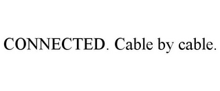 CONNECTED. CABLE BY CABLE.