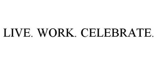 LIVE. WORK. CELEBRATE.