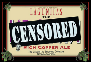 SAY "LAH-GOO-KNEE-TUSS" LAGUNITAS THE CENSORED RICH COPPER ALE THE LAGUNITAS BREWING COMPANY PETALUMA, CALIFORNIA